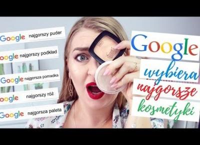 WYZWANIE: GOOGLE WYBIERA MI NAJGORSZE KOSMETYKI DO MAKIJAŻU!!