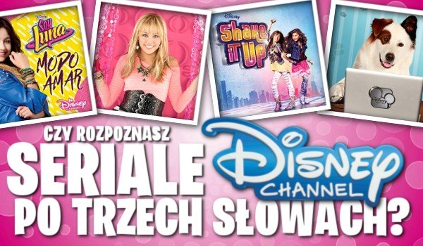 Rozpoznasz seriale Disney Channel po trzech słowach?