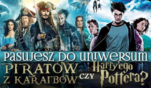 Pasujesz do uniwersum Piratów z Karaibów czy Harry'ego Pottera?
