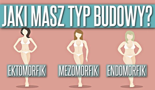 Ektomorfik, mezomorfik, endomorfik - Jaki masz typ budowy?