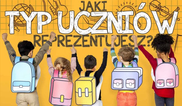 Jaki typ uczniów reprezentujesz?