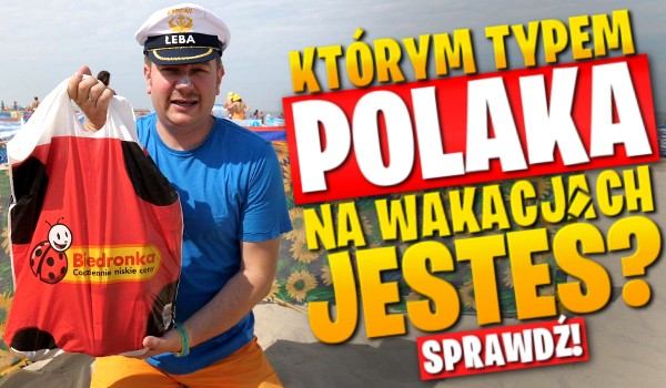 Którym typem Polaka na wakacjach jesteś?