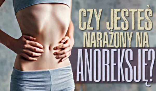 Czy jesteś narażony na anoreksję?