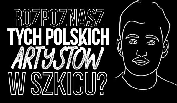 Rozpoznasz tych polskich artystów w szkicu?