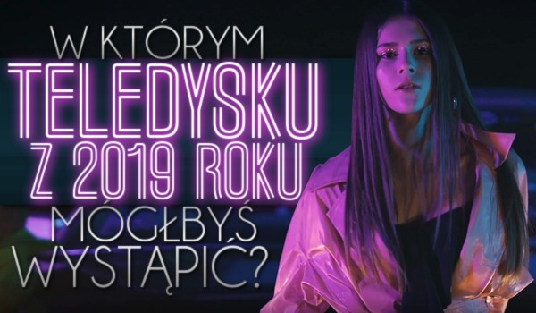 W którym teledysku z 2019 roku mógłbyś wystąpić?