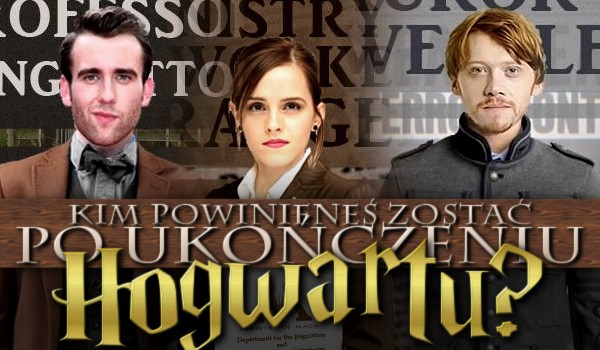 Kim powinieneś zostać po ukończeniu Hogwartu?