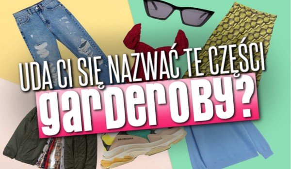 Przetrwanie: uda Ci się nazwać te części garderoby?