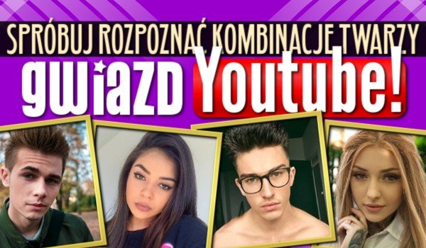Spróbuj rozpoznać kombinacje twarzy gwiazd YouTube!