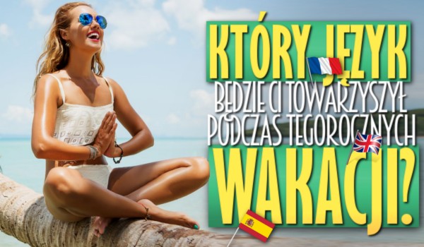 Który język będzie Ci towarzyszył podczas tegorocznych wakacji?