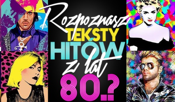 Rozpoznasz teksty piosenek hitów z lat 80-tych?