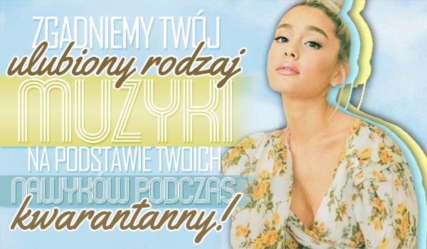 Zgadniemy Twój ulubiony rodzaj muzyki na podstawie Twoich nawyków podczas kwarantanny!