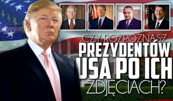 Czy rozpoznasz tych prezydentów USA po ich zdjęciach?