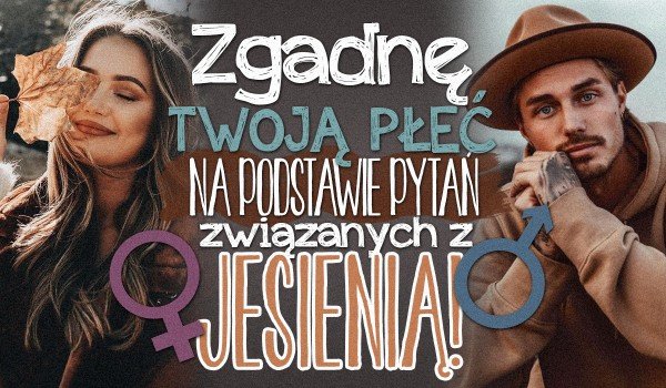 Zgadnę Twoją płeć na podstawie pytań związanych z jesienią!