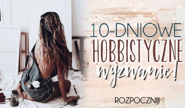 10-dniowe hobbistyczne wyzwanie!