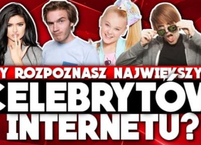 Rozpoznasz najpopularniejszych celebrytów internetu?