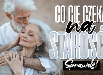 Co Cię czeka na starość?