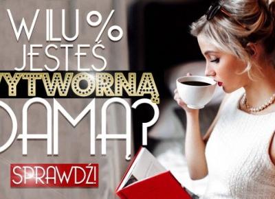 W ilu procentach jesteś wytworną damą?