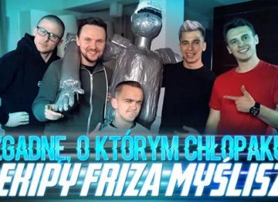 Zgadnę, o którym chłopaku z Ekipy Friza myślisz!