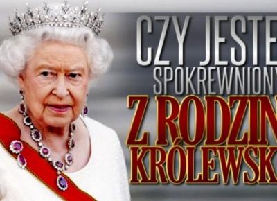 Czy jesteś spokrewniony z rodziną królewską?