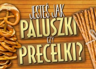 Jesteś jak paluszki czy precelki?