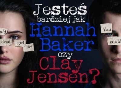 Bardziej przypominasz Hannah Baker czy Claya Jensen?