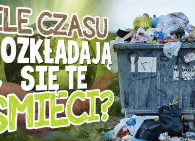 Wiesz, ile czasu rozkładają się te śmieci?