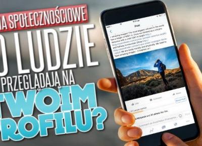Media społecznościowe: co ludzie przeglądają na Twoim profilu?