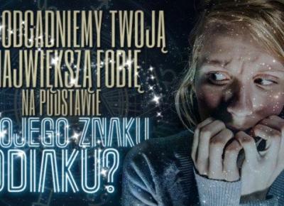 Czy odgadniemy Twoją największą fobię na podstawie Twojego znaku zodiaku?