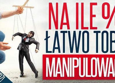 Na ile procent łatwo Tobą manipulować?