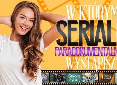 W którym serialu paradokumentalnym wystąpisz?