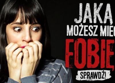 Jaką możesz mieć fobię?