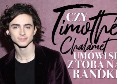 Czy Timothée Chalamet umówiłby się z Tobą na randkę?