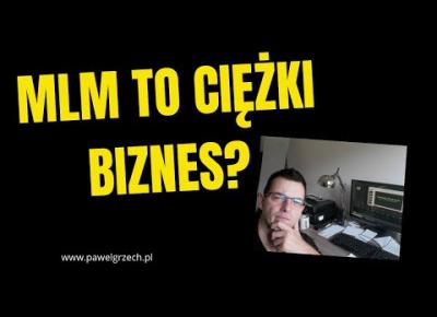 MLM TO CIĘŻKI BIZNES?!