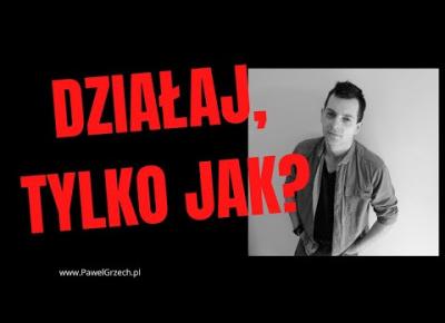 DZIAŁAJ SYSTEMATYCZNIE I MAŁYMI KROKAMI!