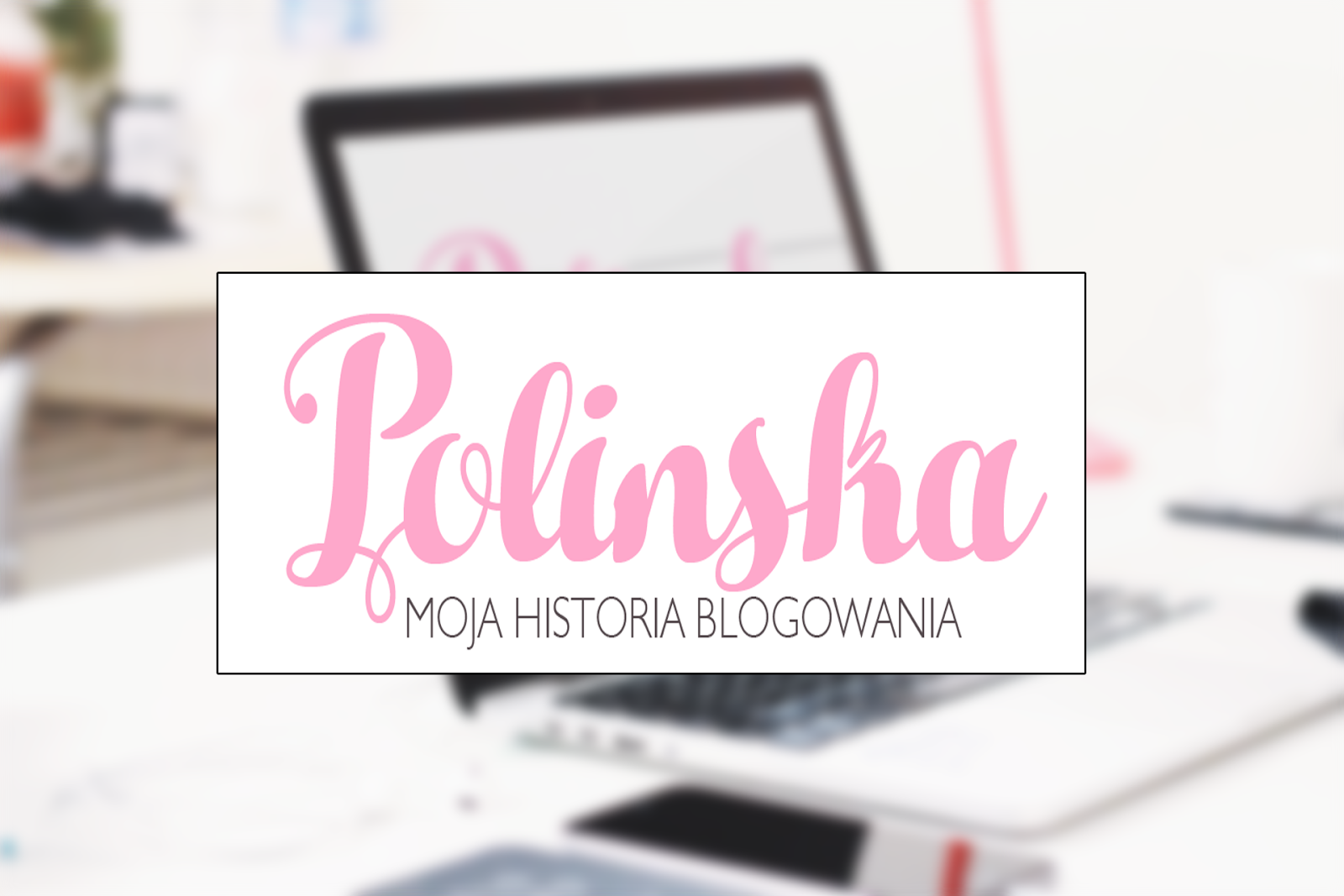 Polinska: Ja i blogowanie- moja historia