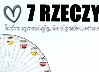 7 rzeczy, które sprawiają, że się uśmiecham