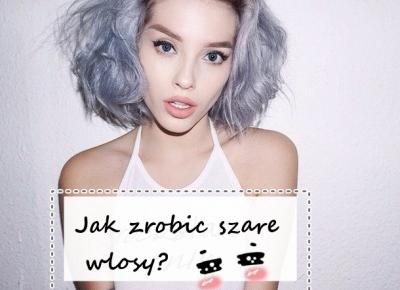 Jak zrobić szare włosy? Bądź Instagirl!