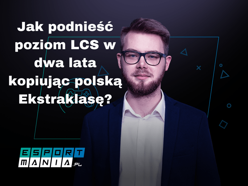 Jak podnieść poziom LCS w dwa lata kopiując polską Ekstraklasę?