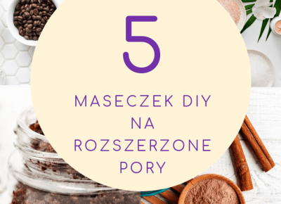 ROZSZERZONE PORY - domowe sposoby na zwężenie porów