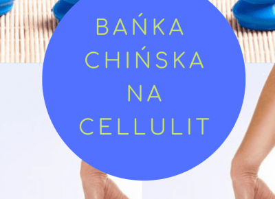 BAŃKA CHIŃSKA - 5 sposobów na BAŃKI CHIŃSKIE i cellulit