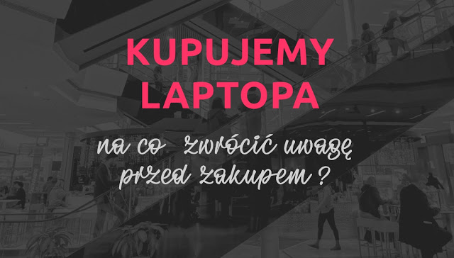 Wybieramy laptopa. Na co zwrócić uwagę przed zakupem?