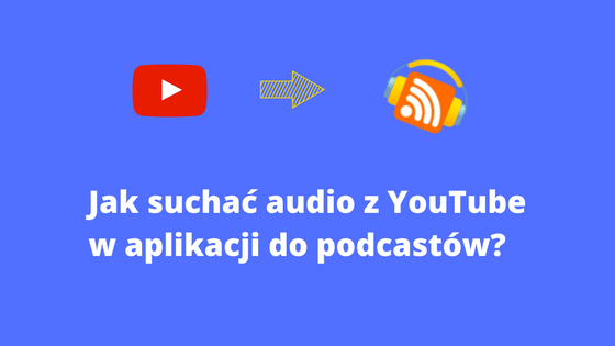 Jak słuchać audio z YouTube jako podcast?