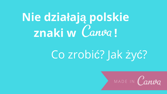 W Canva nie działają polskie znaki! Co zrobić? Jak żyć?