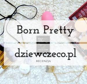 Dziewczęco.pl: Born Pretty Store recenzja