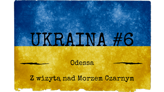 Ukraina #6 - Odessa i Morze Czarne - Siódmy w Świecie