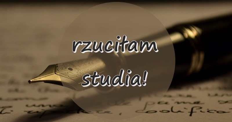 #58 rzuciłam studia. | Vincit qui patitur.