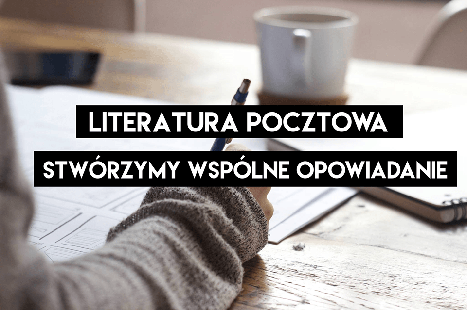 Literatura pocztowa, czyli stwórzmy wspólną historię | POURRI