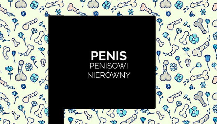 Penis penisowi nierówny - wnoszę o tolerancję dla samców alfa!