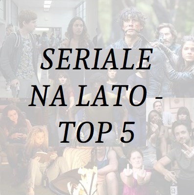 Monika Michalik: NAJLEPSZE SERIALE NA LATO - TOP 5