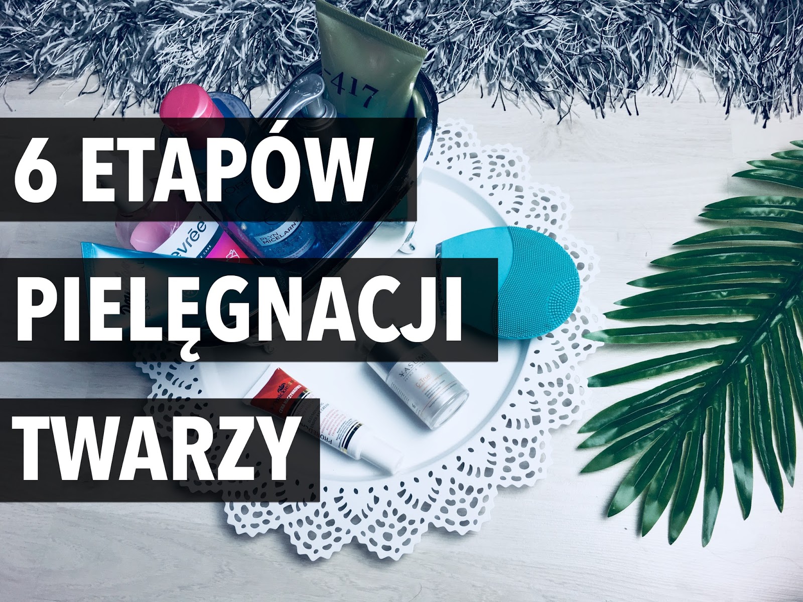 6 ETAPÓW PIELĘGNACJI TWARZY - JAK POPRAWNIE ZADBAĆ O CERĘ WIECZOREM? - TINAHA - uroda, lifestyle, kobieta